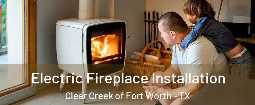 Electric Fireplace Installation Clear Creek of Fort Worth - TX