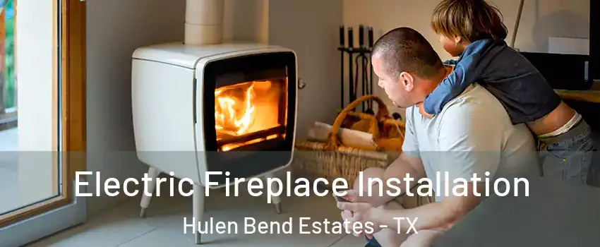 Electric Fireplace Installation Hulen Bend Estates - TX