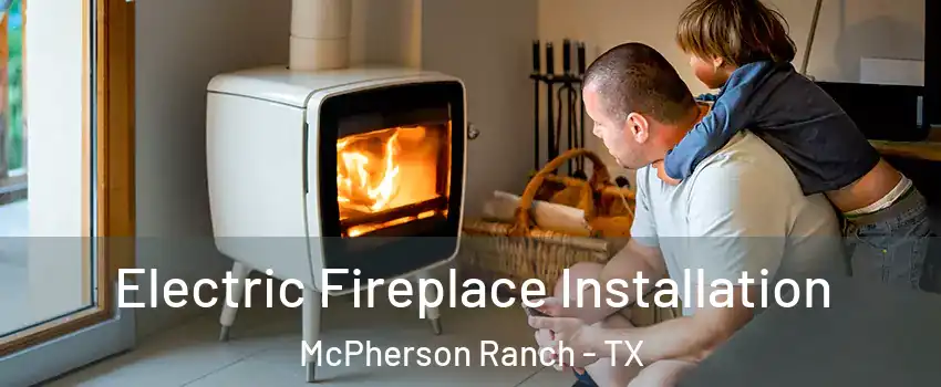 Electric Fireplace Installation McPherson Ranch - TX