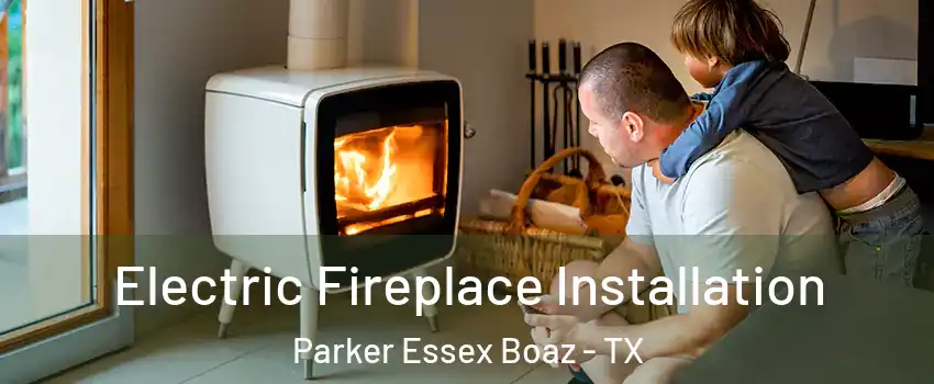 Electric Fireplace Installation Parker Essex Boaz - TX