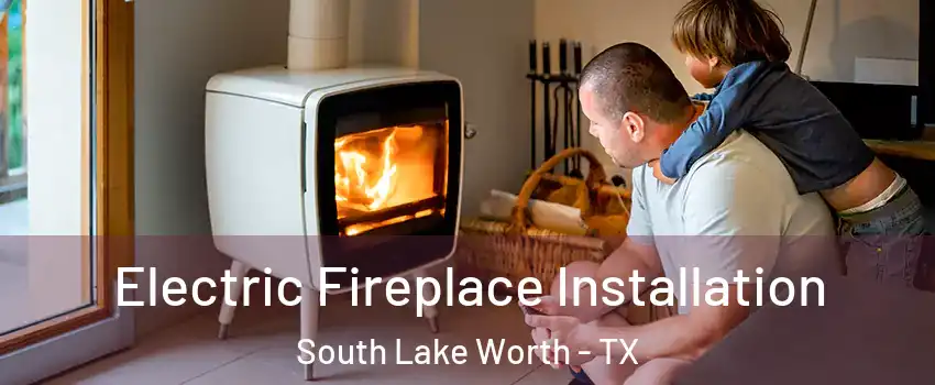 Electric Fireplace Installation South Lake Worth - TX