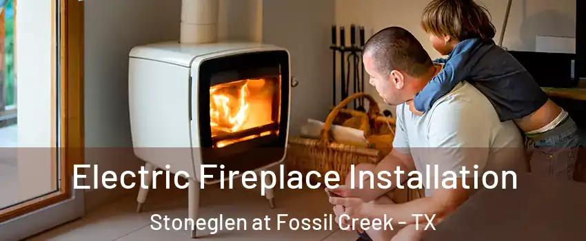 Electric Fireplace Installation Stoneglen at Fossil Creek - TX