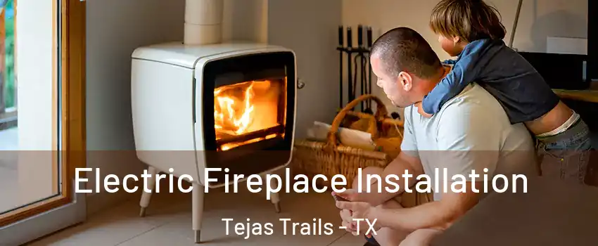 Electric Fireplace Installation Tejas Trails - TX