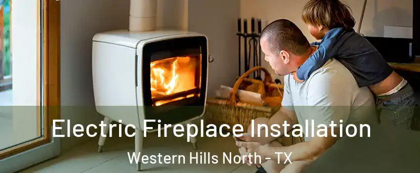 Electric Fireplace Installation Western Hills North - TX