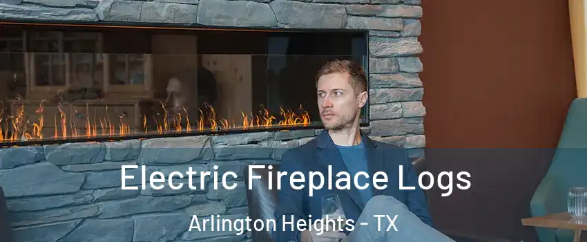 Electric Fireplace Logs Arlington Heights - TX