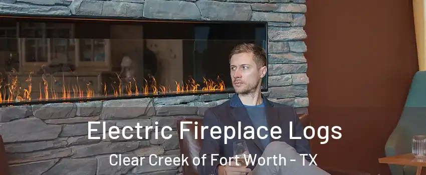 Electric Fireplace Logs Clear Creek of Fort Worth - TX