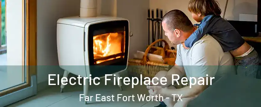 Electric Fireplace Repair Far East Fort Worth - TX