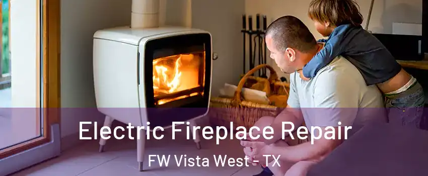 Electric Fireplace Repair FW Vista West - TX