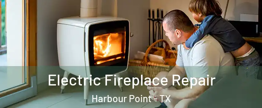 Electric Fireplace Repair Harbour Point - TX