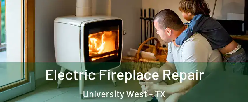 Electric Fireplace Repair University West - TX