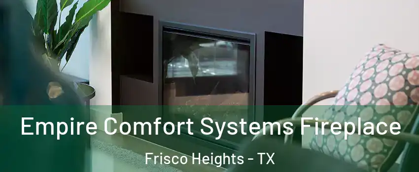 Empire Comfort Systems Fireplace Frisco Heights - TX