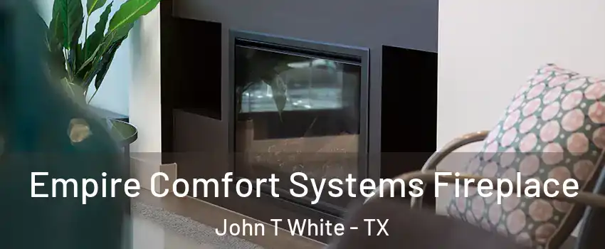 Empire Comfort Systems Fireplace John T White - TX