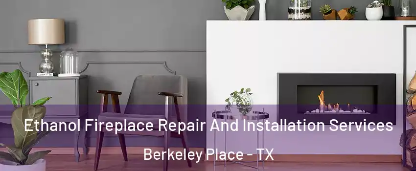 Ethanol Fireplace Repair And Installation Services Berkeley Place - TX