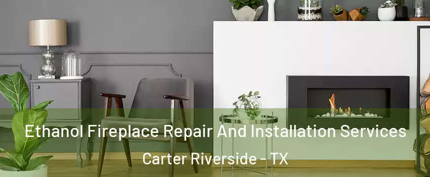 Ethanol Fireplace Repair And Installation Services Carter Riverside - TX