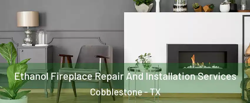 Ethanol Fireplace Repair And Installation Services Cobblestone - TX