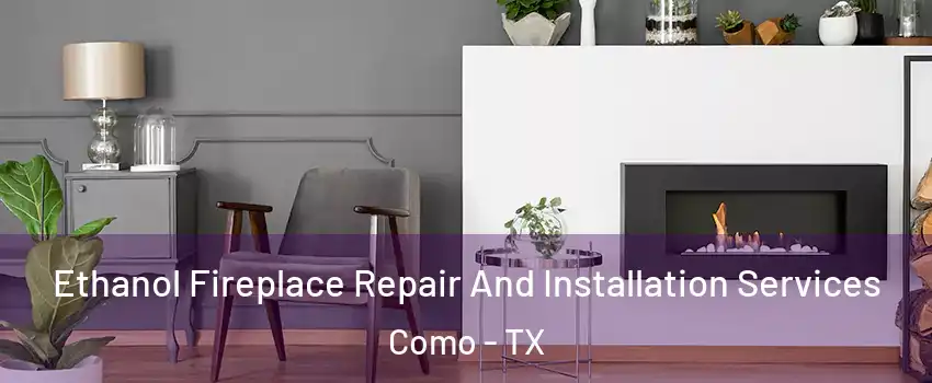 Ethanol Fireplace Repair And Installation Services Como - TX