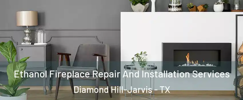 Ethanol Fireplace Repair And Installation Services Diamond Hill-Jarvis - TX