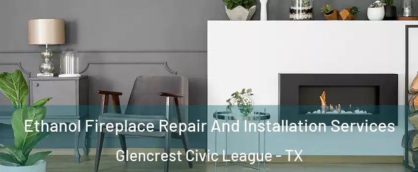 Ethanol Fireplace Repair And Installation Services Glencrest Civic League - TX