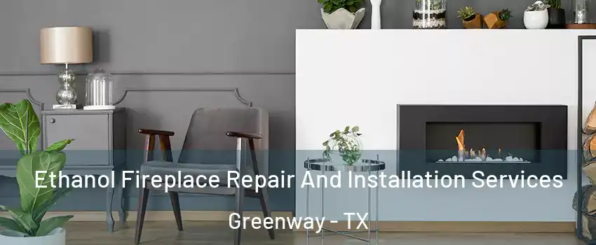 Ethanol Fireplace Repair And Installation Services Greenway - TX