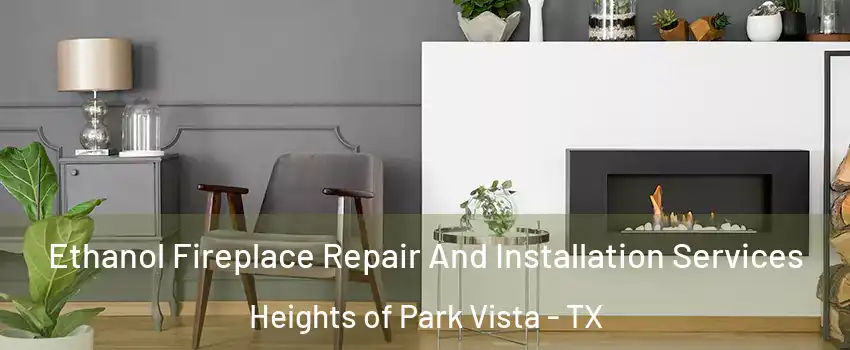 Ethanol Fireplace Repair And Installation Services Heights of Park Vista - TX