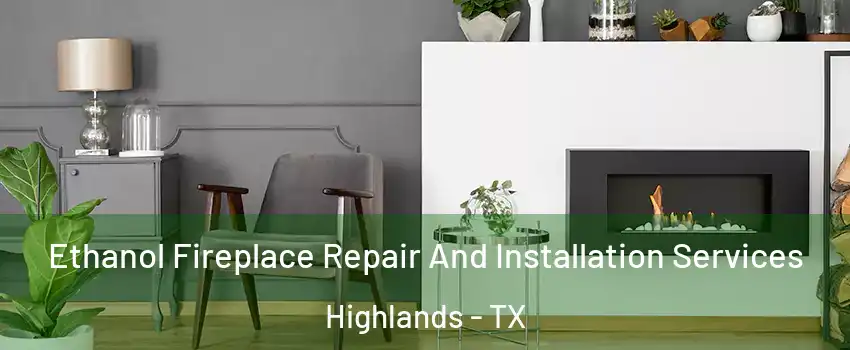 Ethanol Fireplace Repair And Installation Services Highlands - TX