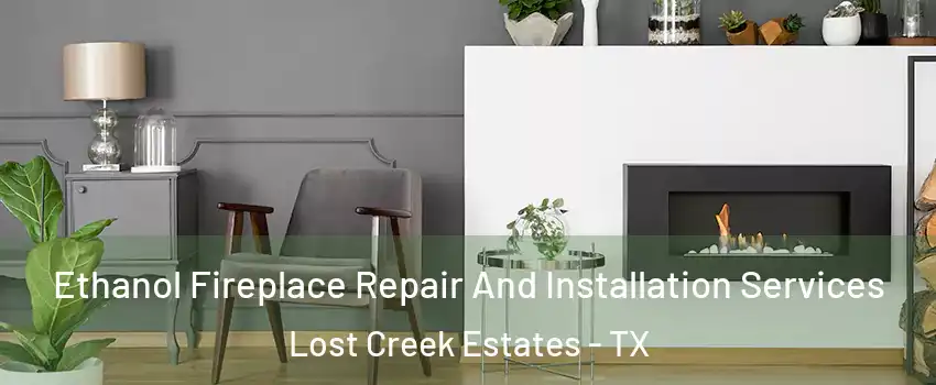 Ethanol Fireplace Repair And Installation Services Lost Creek Estates - TX