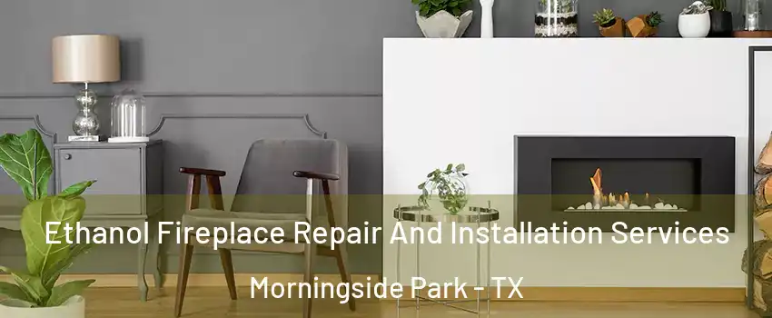 Ethanol Fireplace Repair And Installation Services Morningside Park - TX