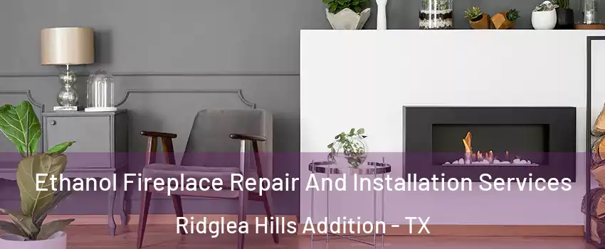 Ethanol Fireplace Repair And Installation Services Ridglea Hills Addition - TX