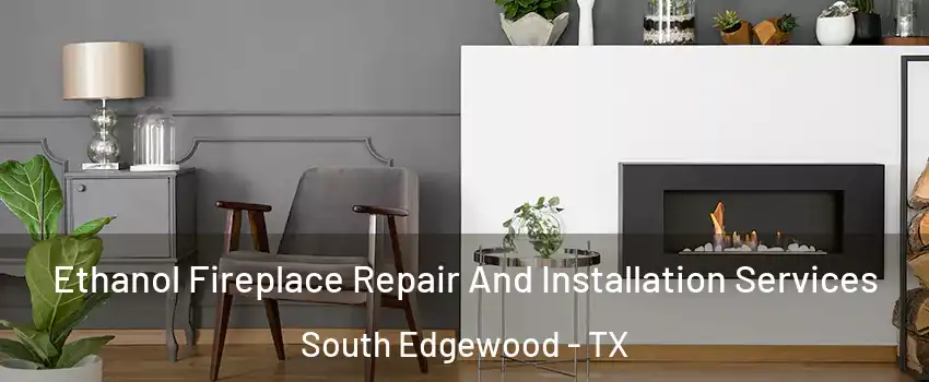 Ethanol Fireplace Repair And Installation Services South Edgewood - TX