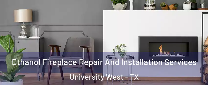 Ethanol Fireplace Repair And Installation Services University West - TX