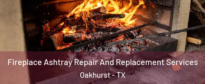 Fireplace Ashtray Repair And Replacement Services Oakhurst - TX