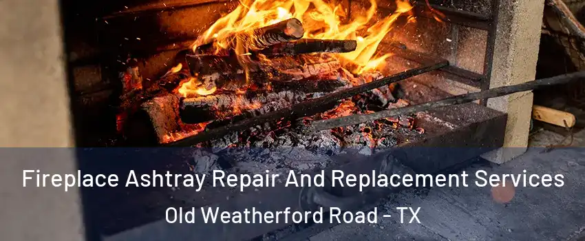 Fireplace Ashtray Repair And Replacement Services Old Weatherford Road - TX