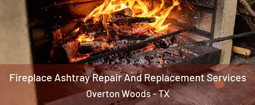 Fireplace Ashtray Repair And Replacement Services Overton Woods - TX