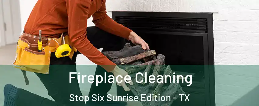 Fireplace Cleaning Stop Six Sunrise Edition - TX