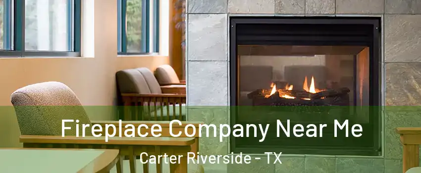 Fireplace Company Near Me Carter Riverside - TX