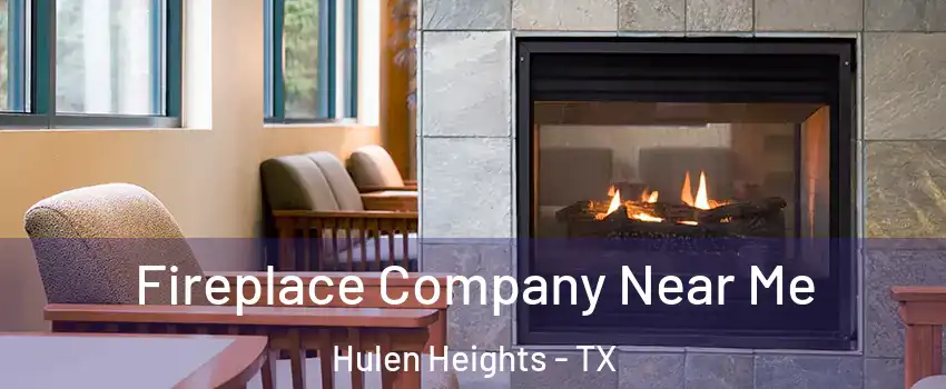 Fireplace Company Near Me Hulen Heights - TX