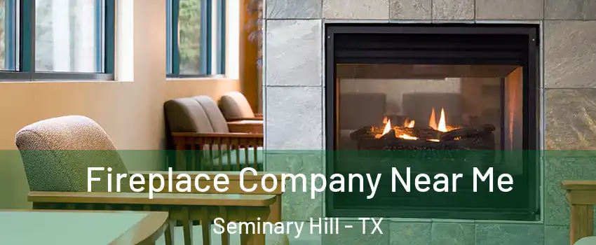 Fireplace Company Near Me Seminary Hill - TX