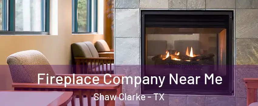 Fireplace Company Near Me Shaw Clarke - TX