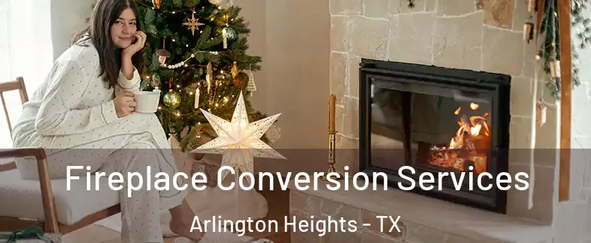 Fireplace Conversion Services Arlington Heights - TX