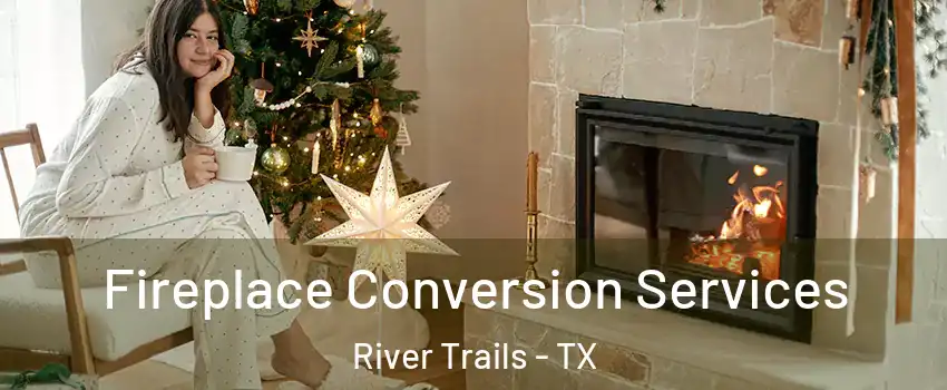 Fireplace Conversion Services River Trails - TX