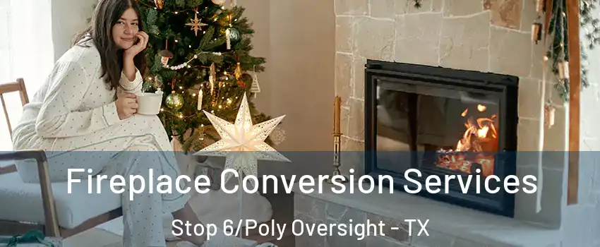 Fireplace Conversion Services Stop 6/Poly Oversight - TX