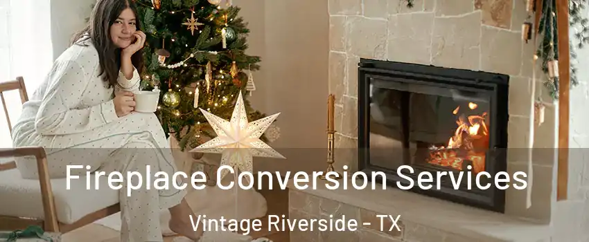 Fireplace Conversion Services Vintage Riverside - TX