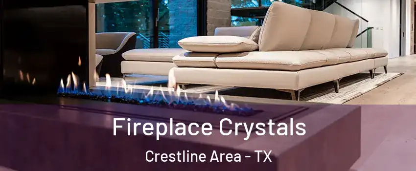 Fireplace Crystals Crestline Area - TX