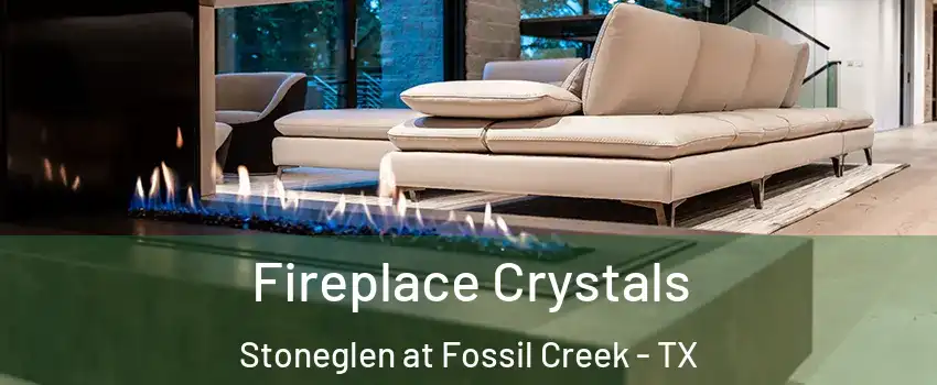 Fireplace Crystals Stoneglen at Fossil Creek - TX