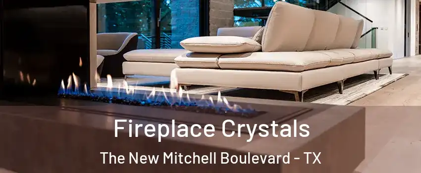 Fireplace Crystals The New Mitchell Boulevard - TX