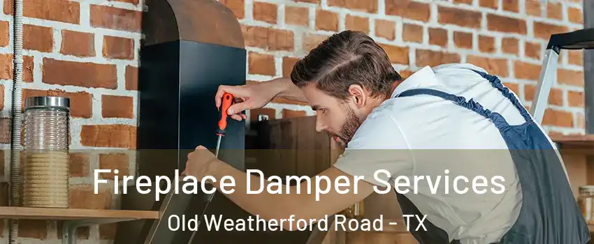 Fireplace Damper Services Old Weatherford Road - TX