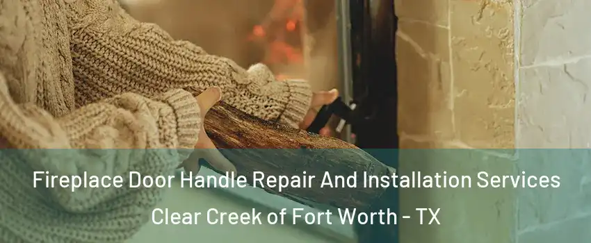 Fireplace Door Handle Repair And Installation Services Clear Creek of Fort Worth - TX