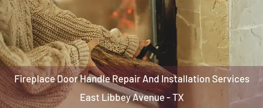 Fireplace Door Handle Repair And Installation Services East Libbey Avenue - TX