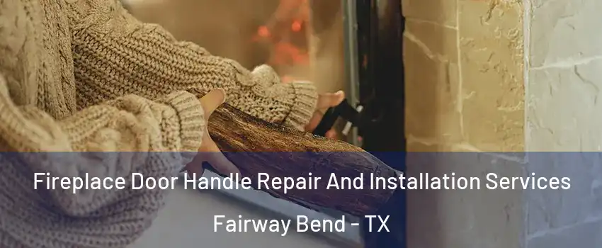 Fireplace Door Handle Repair And Installation Services Fairway Bend - TX