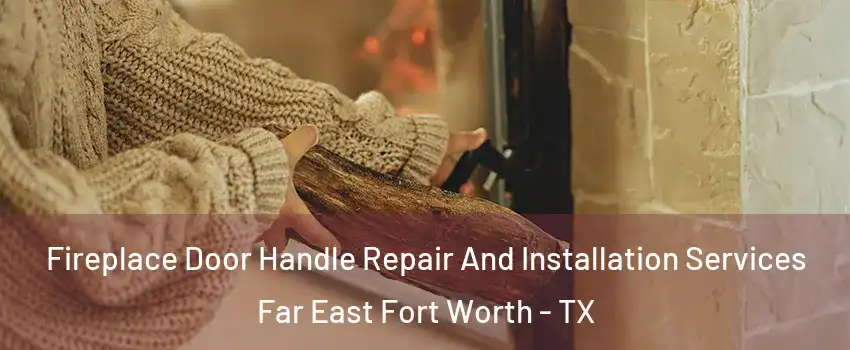 Fireplace Door Handle Repair And Installation Services Far East Fort Worth - TX